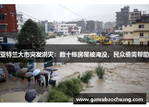 亚特兰大市突发洪灾：数十栋房屋被淹没，民众亟需帮助