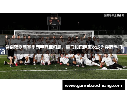 名宿预测新赛季西甲冠军归属，皇马和巴萨再次成为夺冠热门
